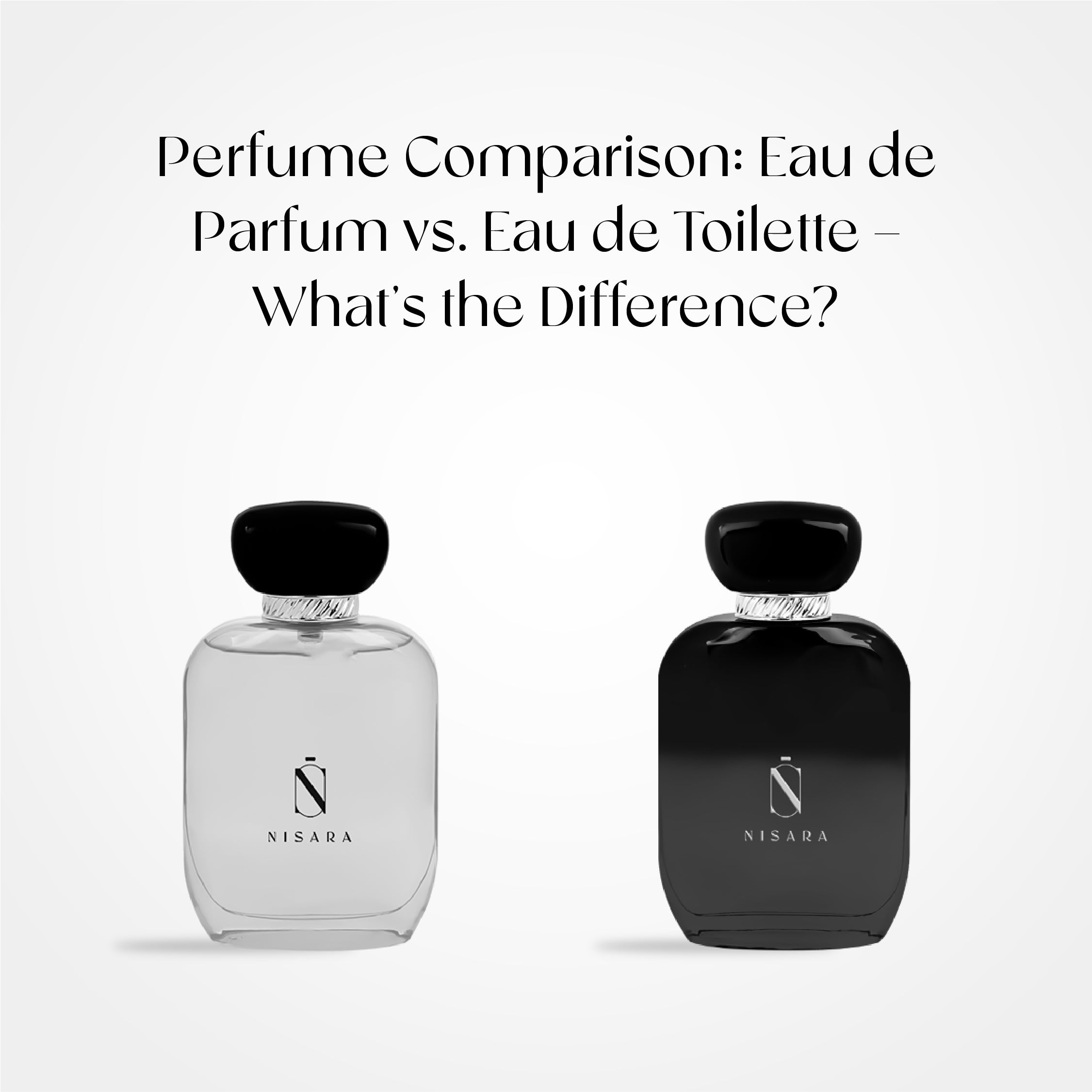 Eau de Parfum vs. Eau de Toilette: Key Differences Explained