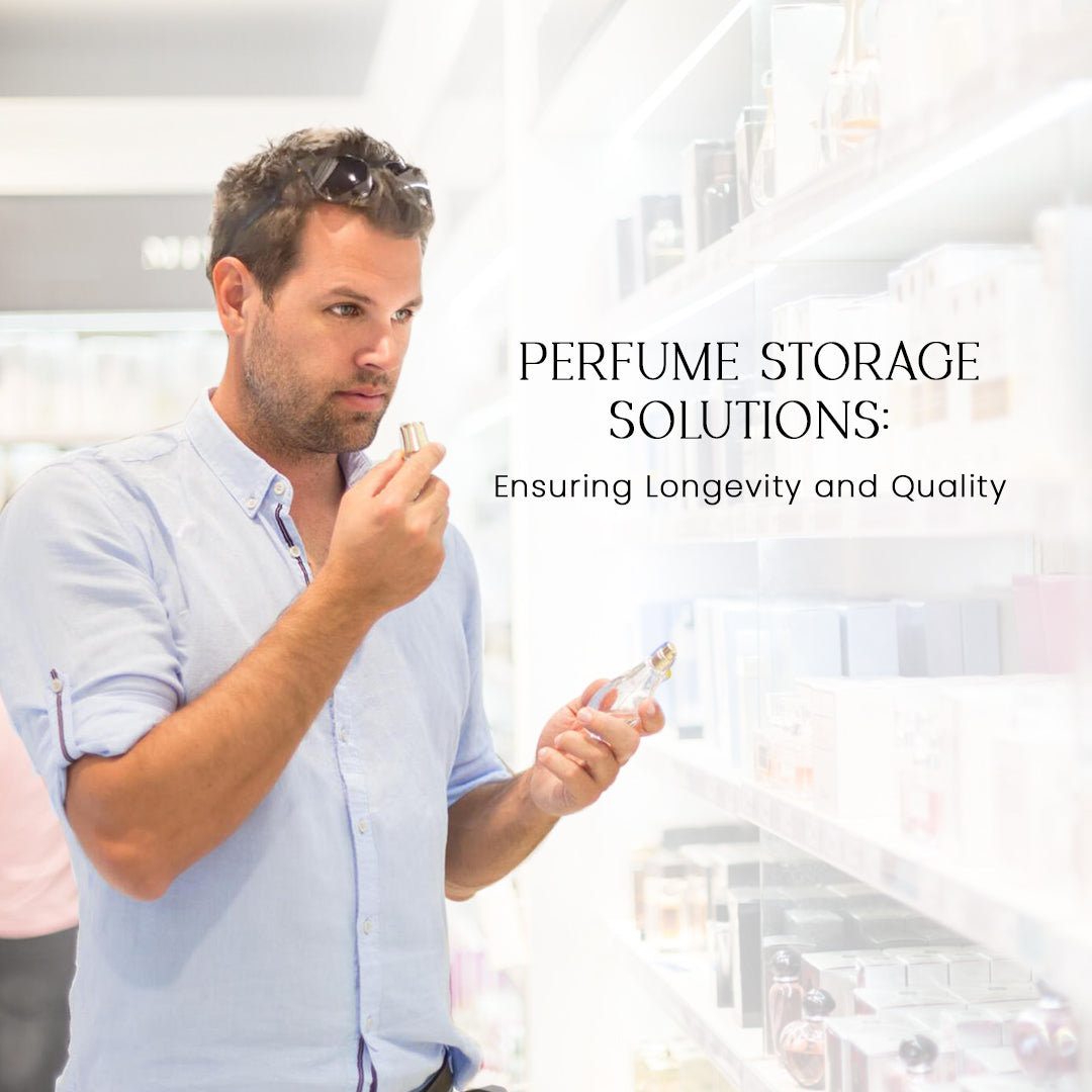 Perfume Storage Solutions: Ensuring Longevity and Quality