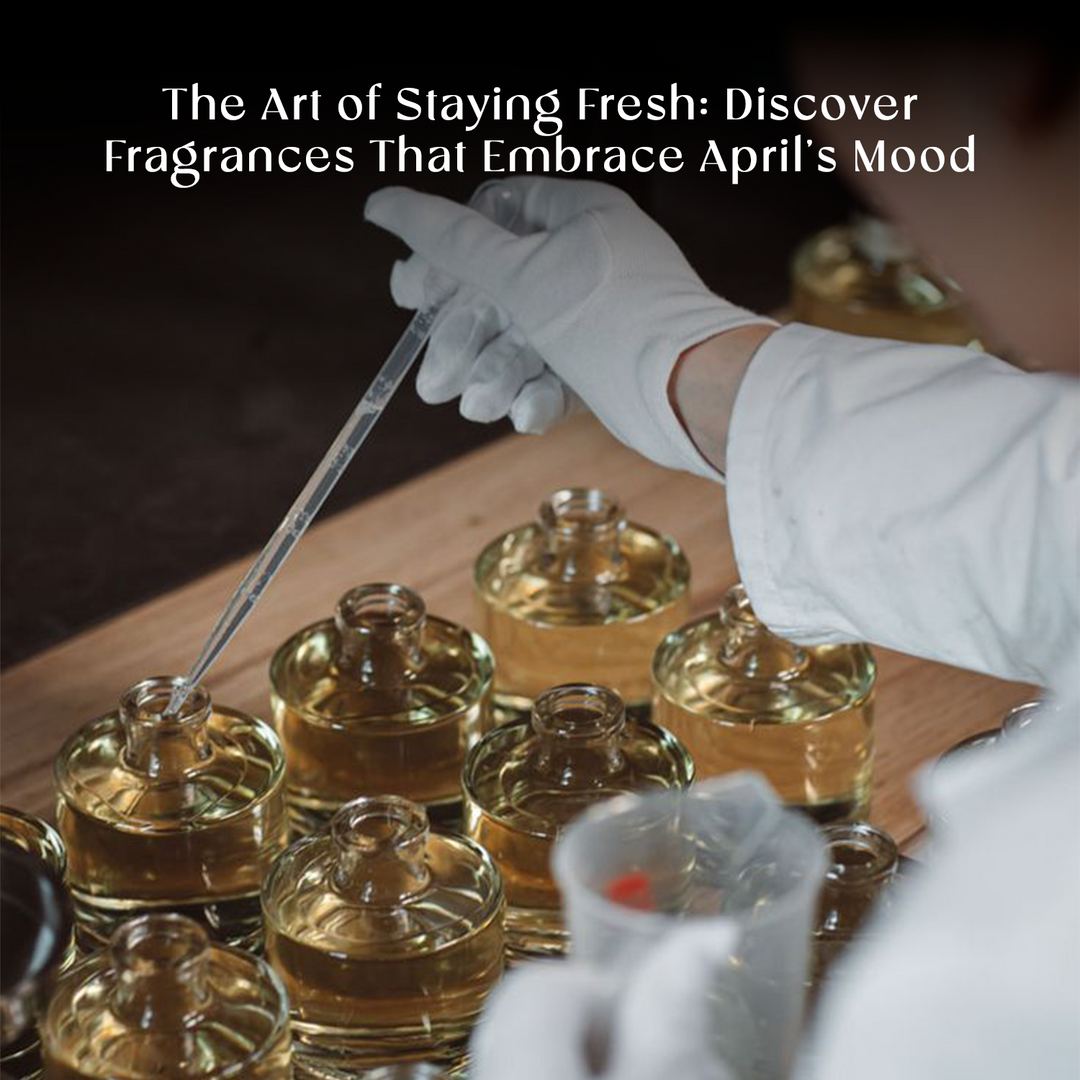 The Art of Staying Fresh: Discover Fragrances That Embrace April’s Mood